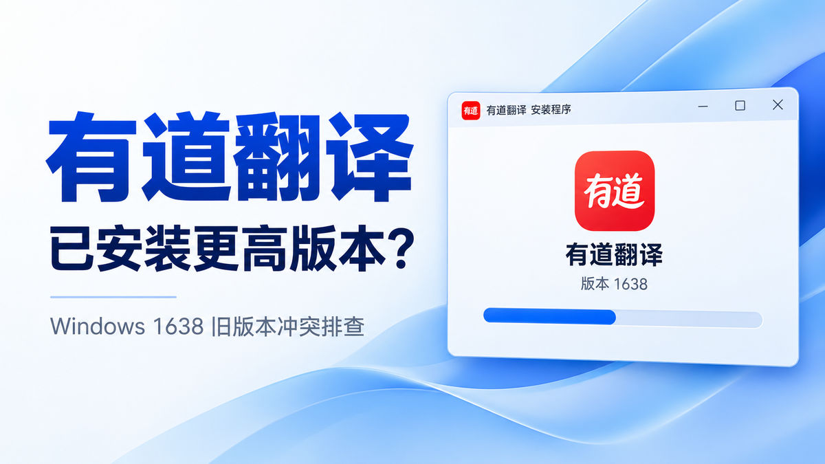 有道翻译安装提示“已安装更高版本”怎么办？Windows 1638旧版本冲突排查